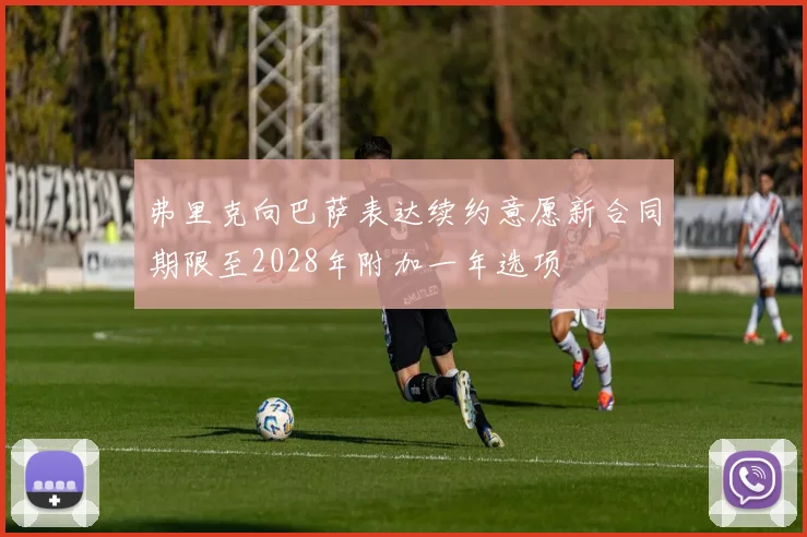弗里克向巴萨表达续约意愿新合同期限至2028年附加一年选项